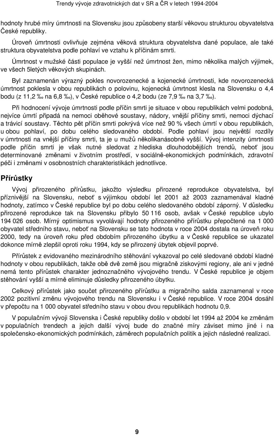 Úmrtnost v mužské části populace je vyšší než úmrtnost žen, mimo několika malých výjimek, ve všech 5letých věkových skupinách.