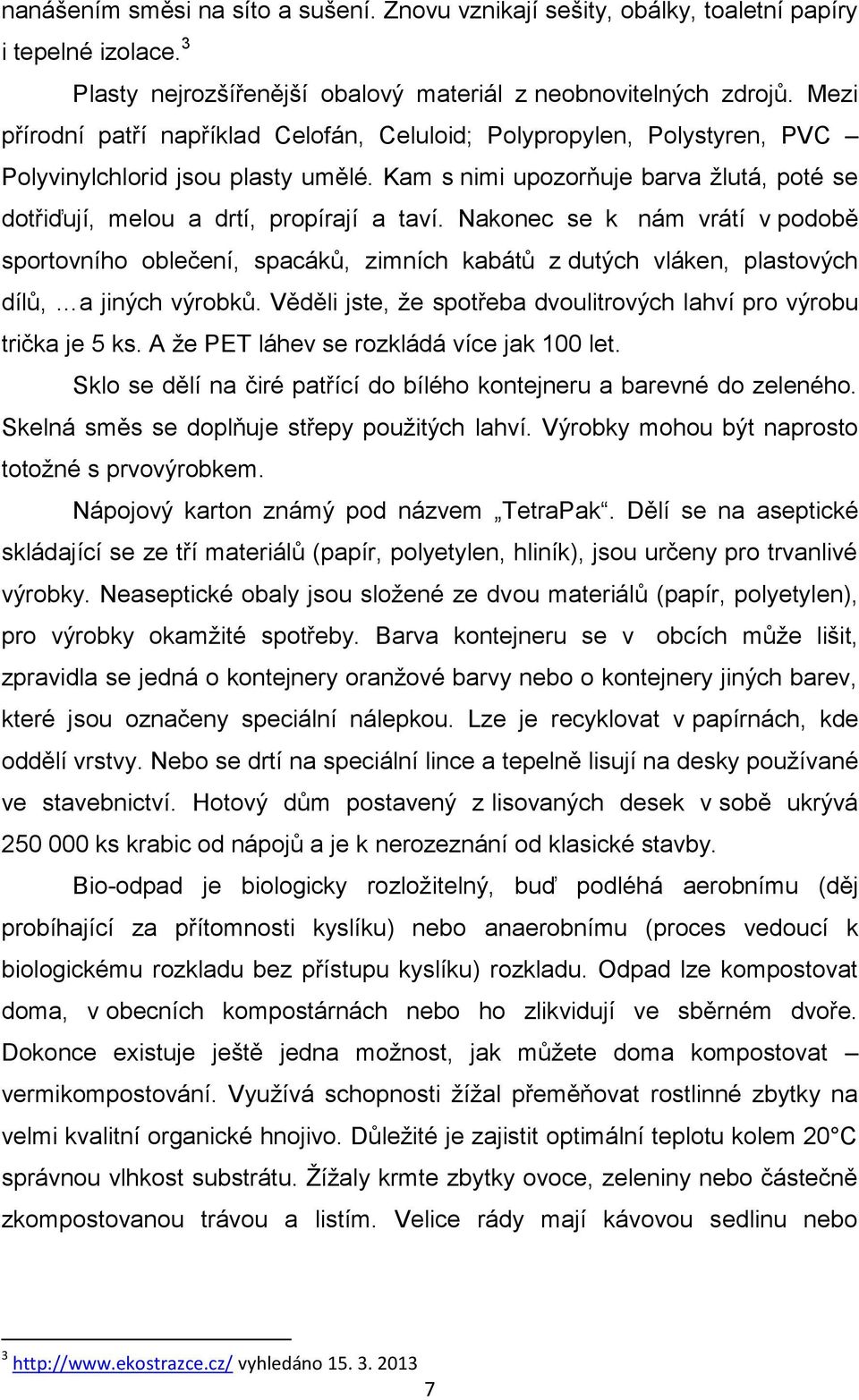 Nakonec se k nám vrátí v podobě sportovního oblečení, spacáků, zimních kabátů z dutých vláken, plastových dílů, a jiných výrobků.