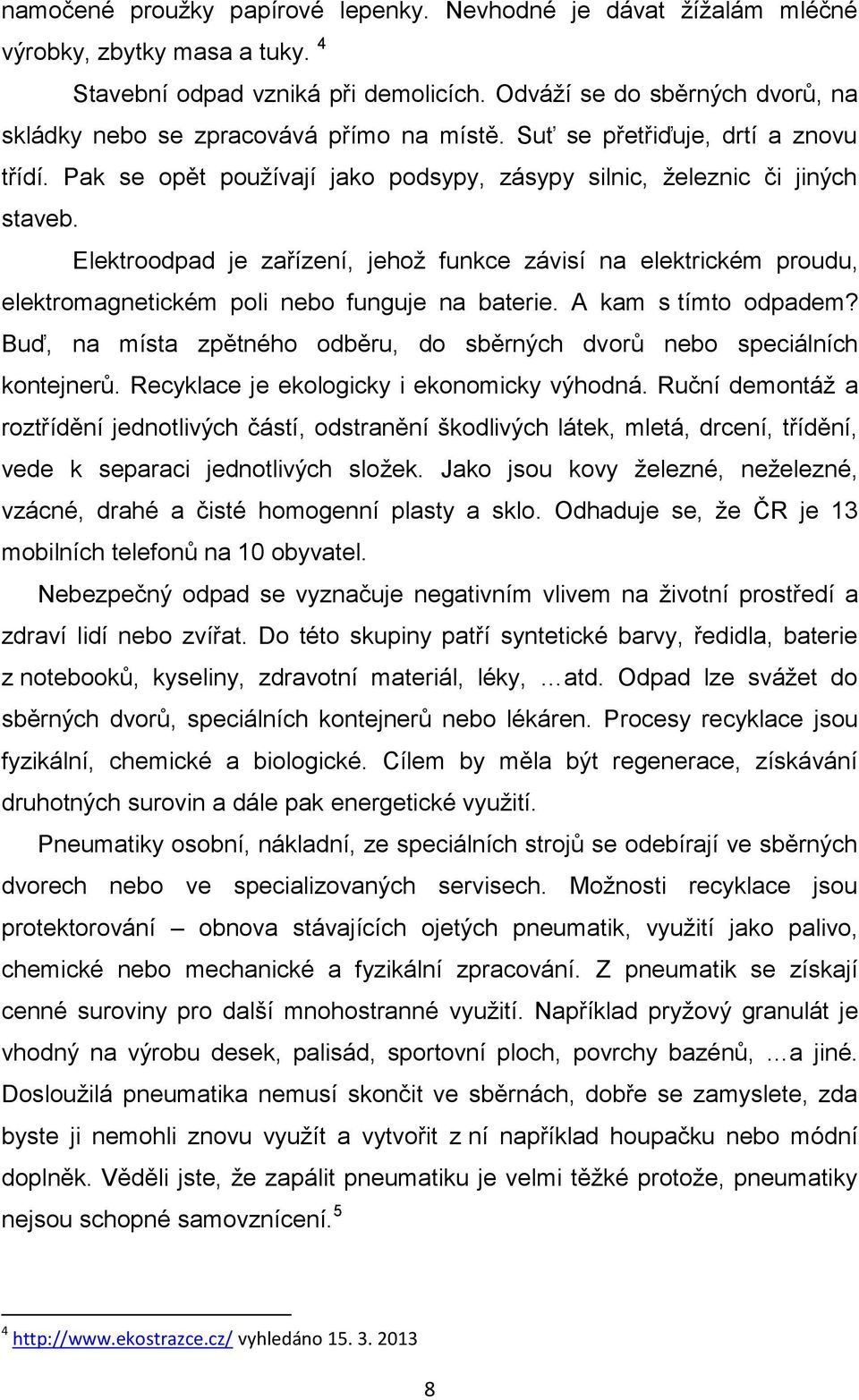 Elektroodpad je zařízení, jehož funkce závisí na elektrickém proudu, elektromagnetickém poli nebo funguje na baterie. A kam s tímto odpadem?