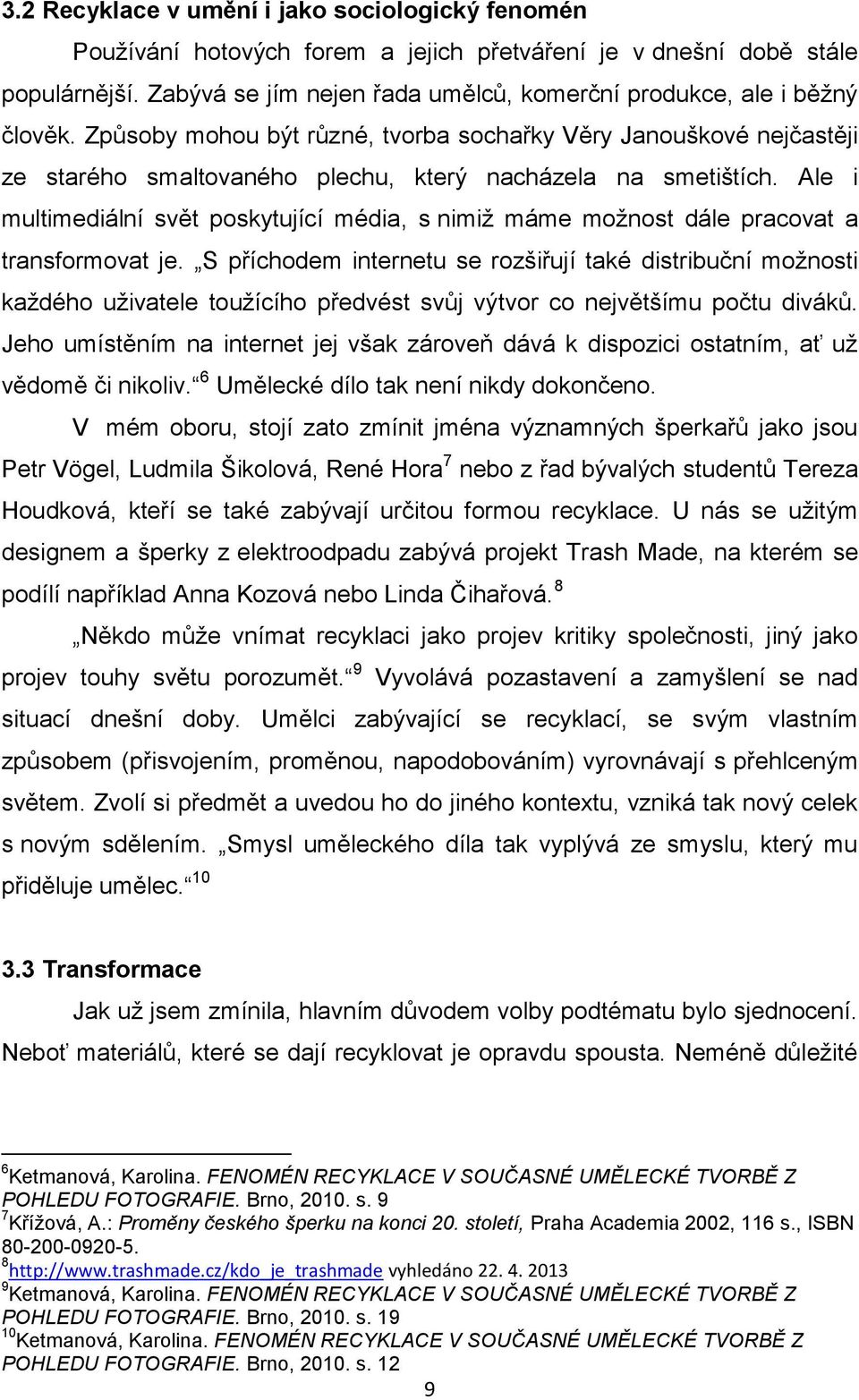 Způsoby mohou být různé, tvorba sochařky Věry Janouškové nejčastěji ze starého smaltovaného plechu, který nacházela na smetištích.