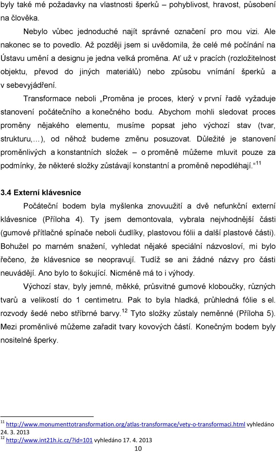 Ať už v pracích (rozložitelnost objektu, převod do jiných materiálů) nebo způsobu vnímání šperků a v sebevyjádření.