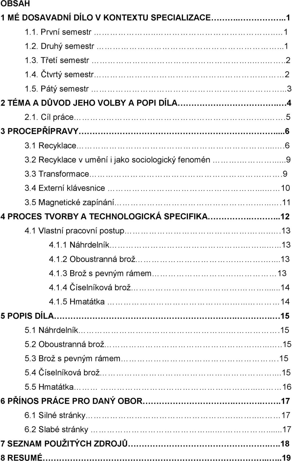 .. 10 3.5 Magnetické zapínání.....11 4 PROCES TVORBY A TECHNOLOGICKÁ SPECIFIKA...12 4.1 Vlastní pracovní postup....13 4.1.1 Náhrdelník.......13 4.1.2 Oboustranná brož.....13 4.1.3 Brož s pevným rámem.