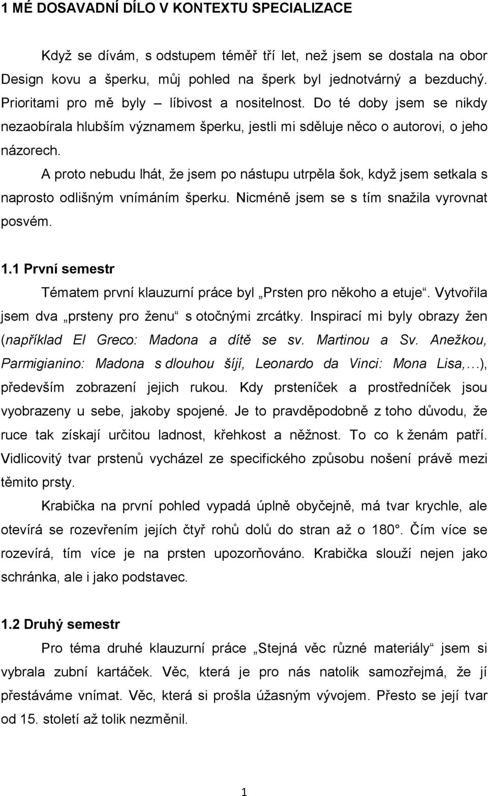 A proto nebudu lhát, že jsem po nástupu utrpěla šok, když jsem setkala s naprosto odlišným vnímáním šperku. Nicméně jsem se s tím snažila vyrovnat posvém. 1.