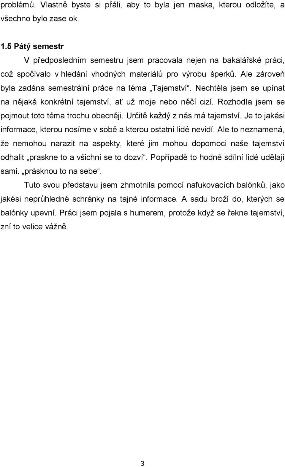 Ale zároveň byla zadána semestrální práce na téma Tajemství. Nechtěla jsem se upínat na nějaká konkrétní tajemství, ať už moje nebo něčí cizí. Rozhodla jsem se pojmout toto téma trochu obecněji.