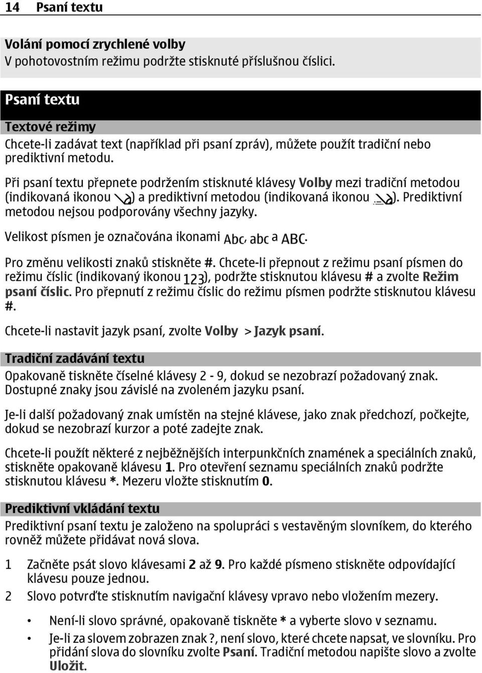 Při psaní textu přepnete podržením stisknuté klávesy Volby mezi tradiční metodou (indikovaná ikonou ) a prediktivní metodou (indikovaná ikonou ). Prediktivní metodou nejsou podporovány všechny jazyky.