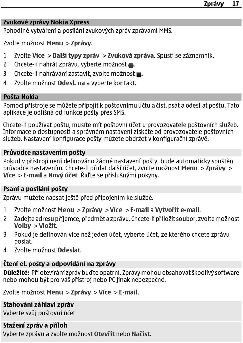 Pošta Nokia Pomocí přístroje se můžete připojit k poštovnímu účtu a číst, psát a odesílat poštu. Tato aplikace je odlišná od funkce pošty přes SMS.