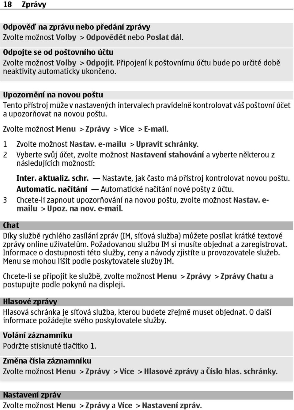 Upozornění na novou poštu Tento přístroj může v nastavených intervalech pravidelně kontrolovat váš poštovní účet a upozorňovat na novou poštu. Zvolte možnost Menu > Zprávy > Více > E-mail.