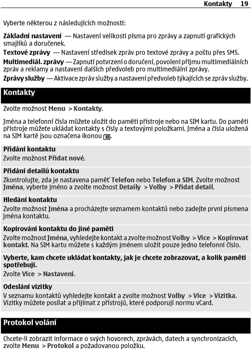 zprávy Zapnutí potvrzení o doručení, povolení příjmu multimediálních zpráv a reklamy a nastavení dalších předvoleb pro multimediální zprávy.