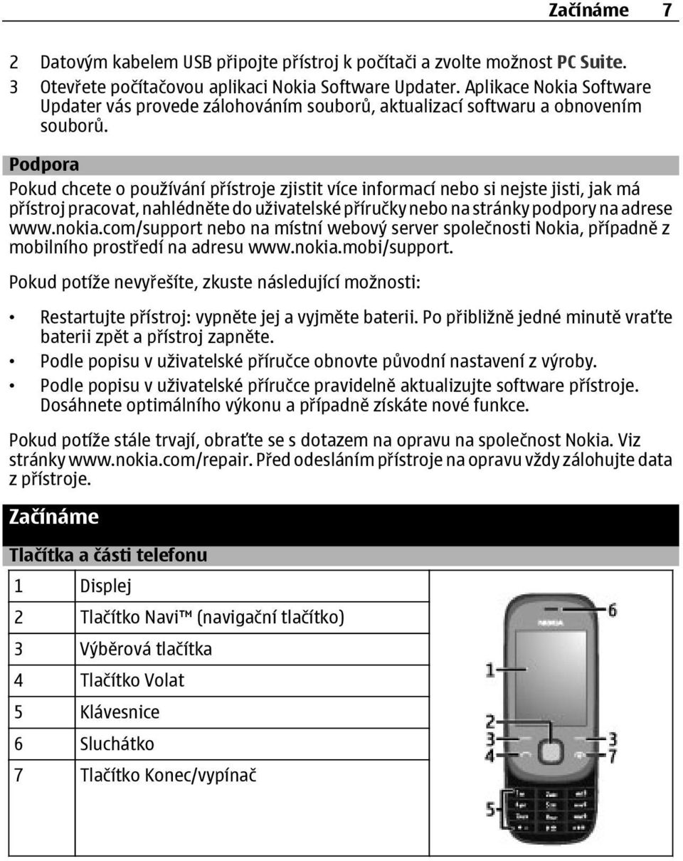 Podpora Pokud chcete o používání přístroje zjistit více informací nebo si nejste jisti, jak má přístroj pracovat, nahlédněte do uživatelské příručky nebo na stránky podpory na adrese www.nokia.