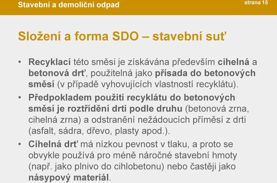 Předpokladem použití recyklátu do betonových směsí je roztřídění drti podle druhu (betonová zrna, cihelná zrna) a odstranění nežádoucích