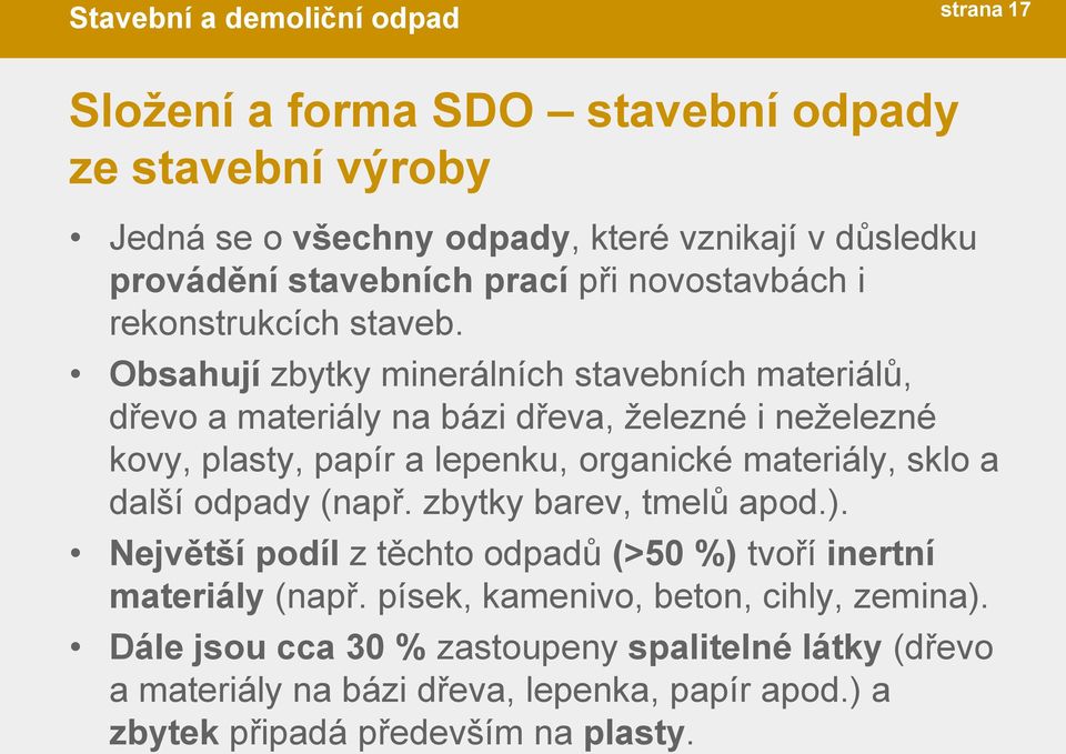 Obsahují zbytky minerálních stavebních materiálů, dřevo a materiály na bázi dřeva, železné i neželezné kovy, plasty, papír a lepenku, organické materiály, sklo a