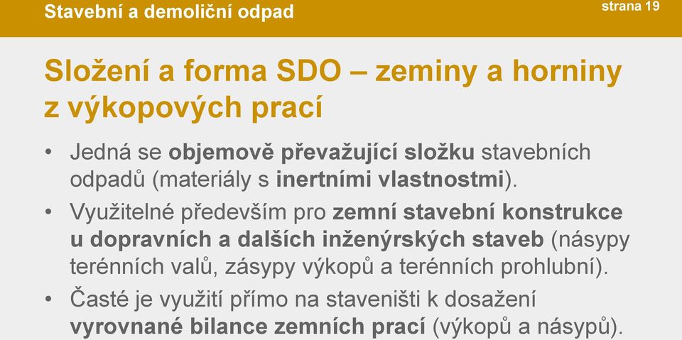 Využitelné především pro zemní stavební konstrukce u dopravních a dalších inženýrských staveb (násypy