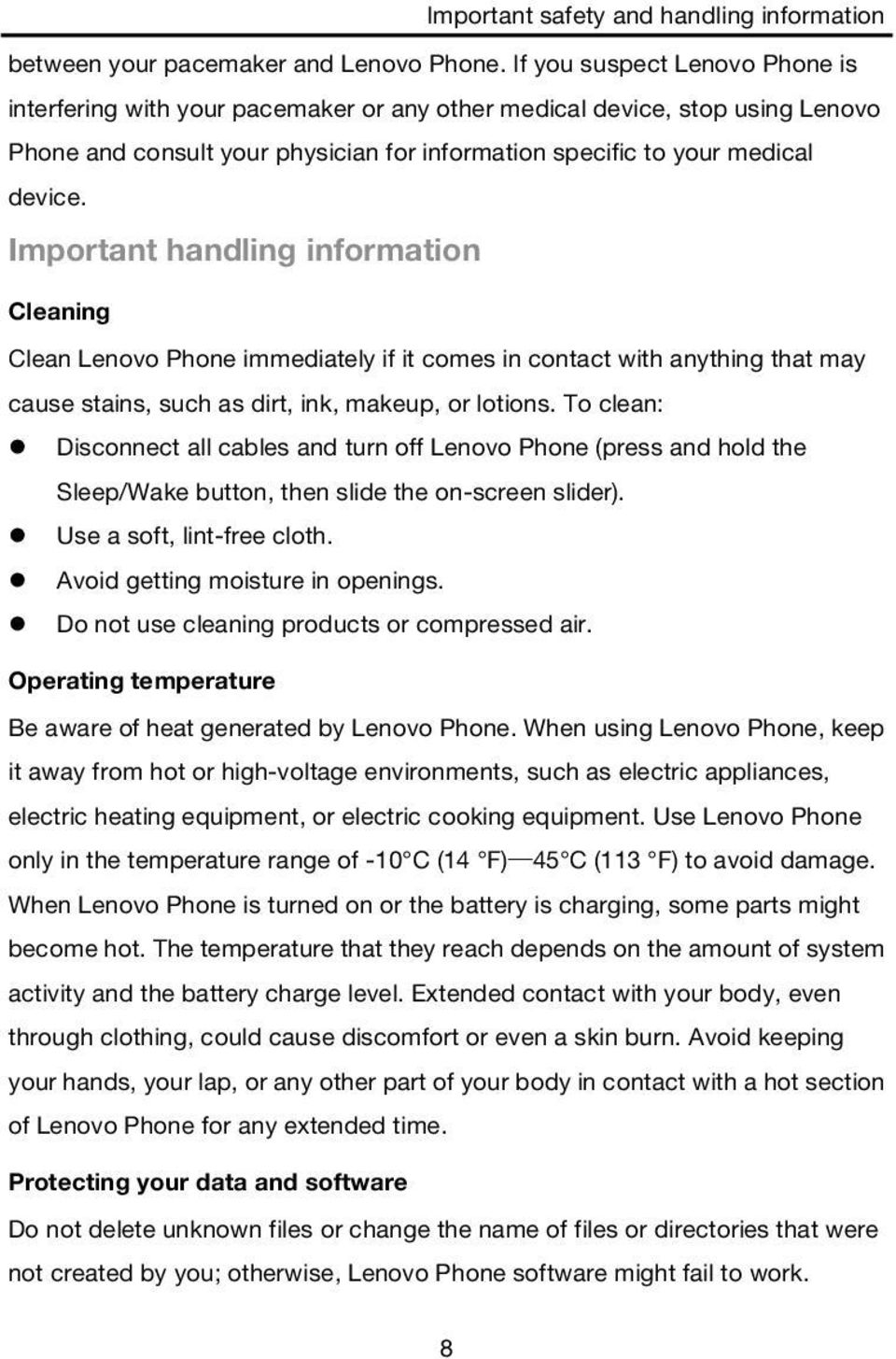 Important handling information Cleaning Clean Lenovo Phone immediately if it comes in contact with anything that may cause stains, such as dirt, ink, makeup, or lotions.