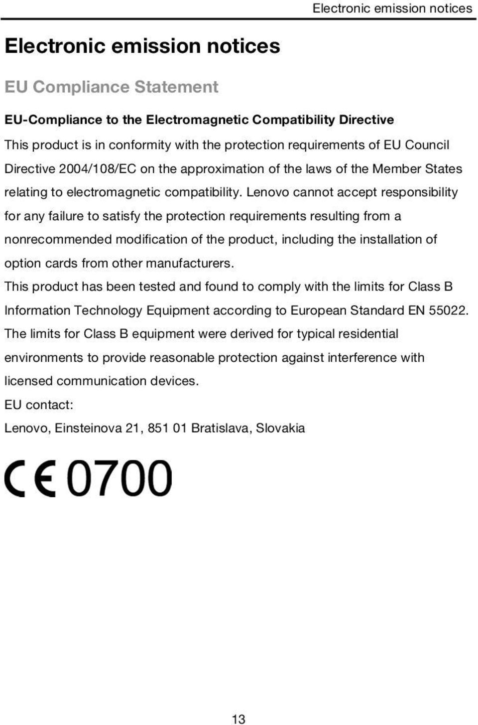 Lenovo cannot accept responsibility for any failure to satisfy the protection requirements resulting from a nonrecommended modification of the product, including the installation of option cards from