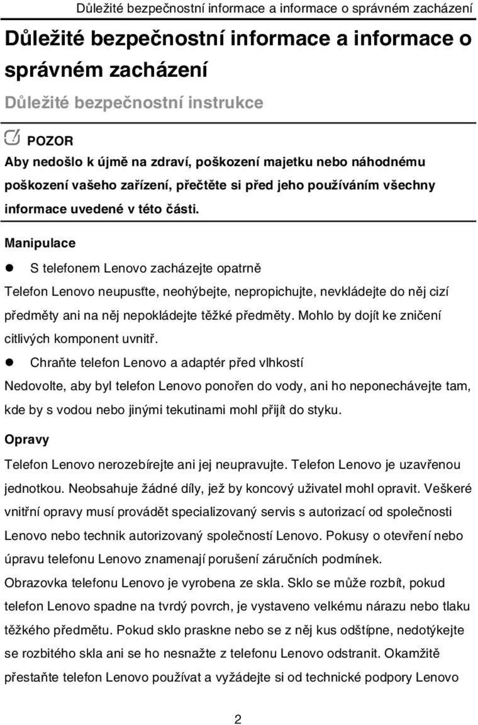 Manipulace S telefonem Lenovo zacházejte opatrně Telefon Lenovo neupusťte, neohýbejte, nepropichujte, nevkládejte do něj cizí předměty ani na něj nepokládejte těžké předměty.