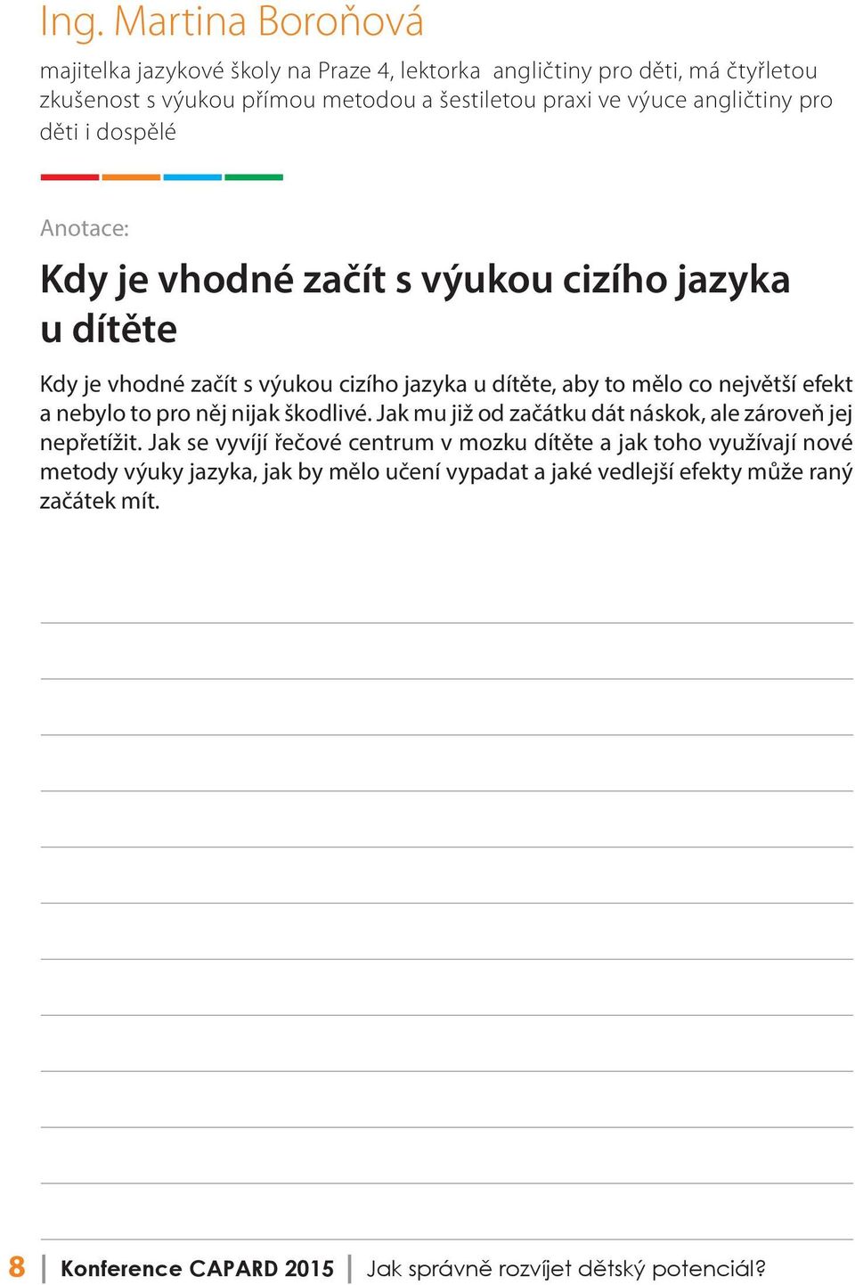 efekt a nebylo to pro něj nijak škodlivé. Jak mu již od začátku dát náskok, ale zároveň jej nepřetížit.