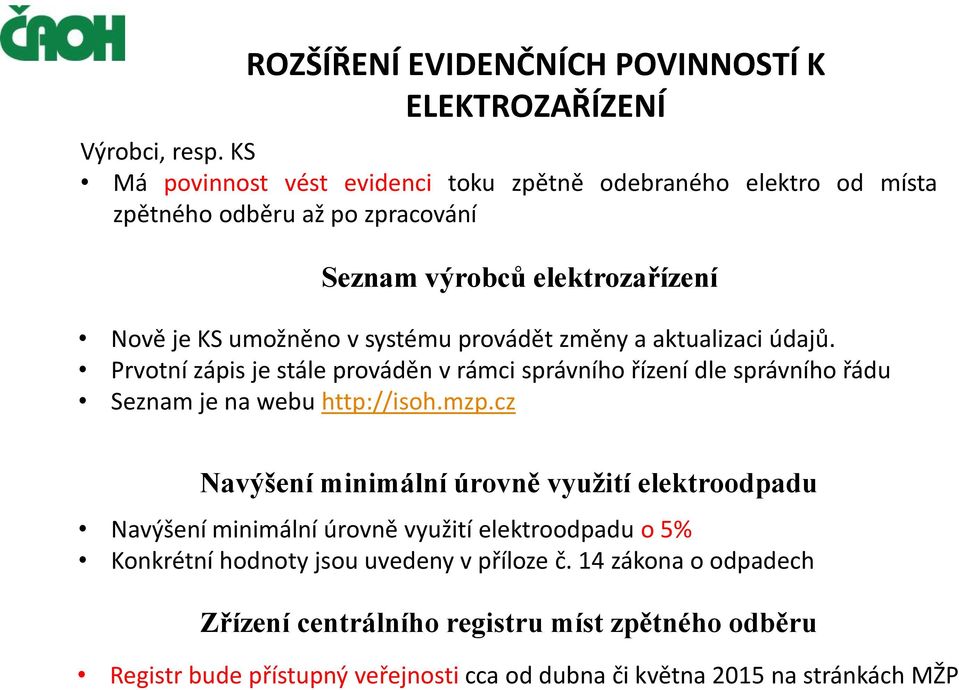 provádět změny a aktualizaci údajů. Prvotní zápis je stále prováděn v rámci správního řízení dle správního řádu Seznam je na webu http://isoh.mzp.