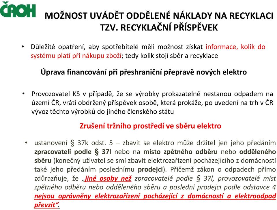 přepravě nových elektro Provozovatel KS v případě, že se výrobky prokazatelně nestanou odpadem na území ČR, vrátí obdržený příspěvek osobě, která prokáže, po uvedení na trh v ČR vývoz těchto výrobků