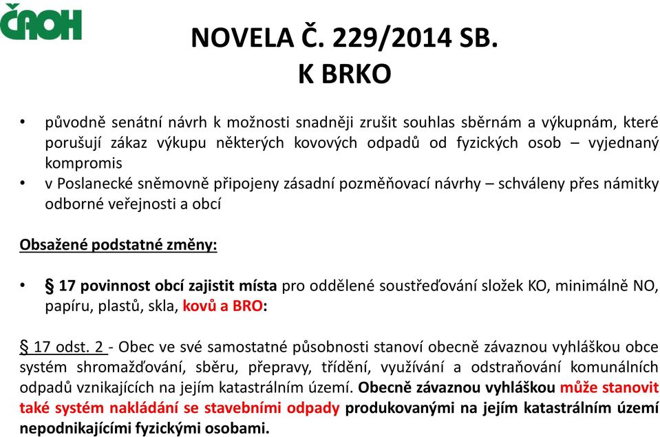 připojeny zásadní pozměňovací návrhy schváleny přes námitky odborné veřejnosti a obcí Obsažené podstatné změny: 17 povinnost obcí zajistit místa pro oddělené soustřeďování složek KO, minimálně NO,