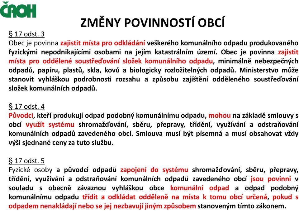 Ministerstvo může stanovit vyhláškou podrobnosti rozsahu a způsobu zajištění odděleného soustřeďování složek komunálních odpadů. 17 odst.