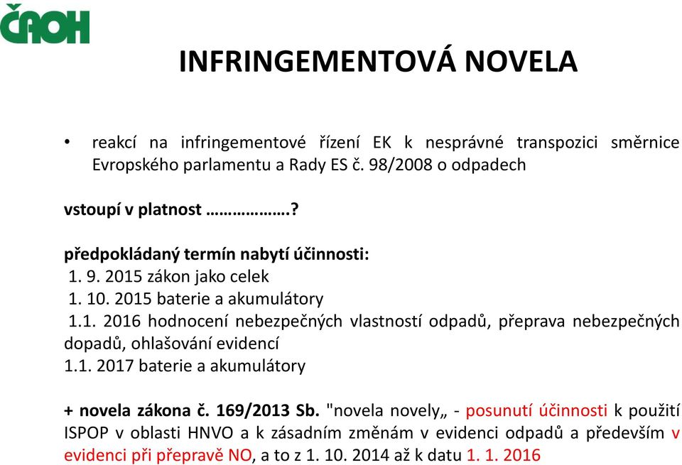 9. 2015 zákon jako celek 1. 10. 2015 baterie a akumulátory 1.1. 2016 hodnocení nebezpečných vlastností odpadů, přeprava nebezpečných dopadů, ohlašování evidencí 1.