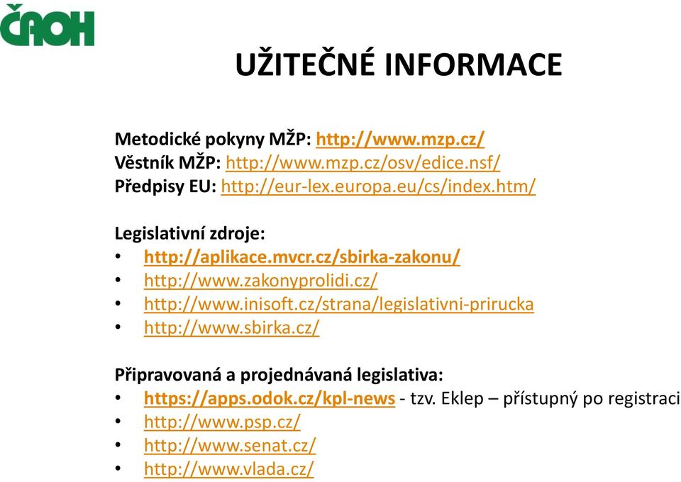 cz/sbirka-zakonu/ http://www.zakonyprolidi.cz/ http://www.inisoft.cz/strana/legislativni-prirucka http://www.sbirka.cz/ Připravovaná a projednávaná legislativa: https://apps.