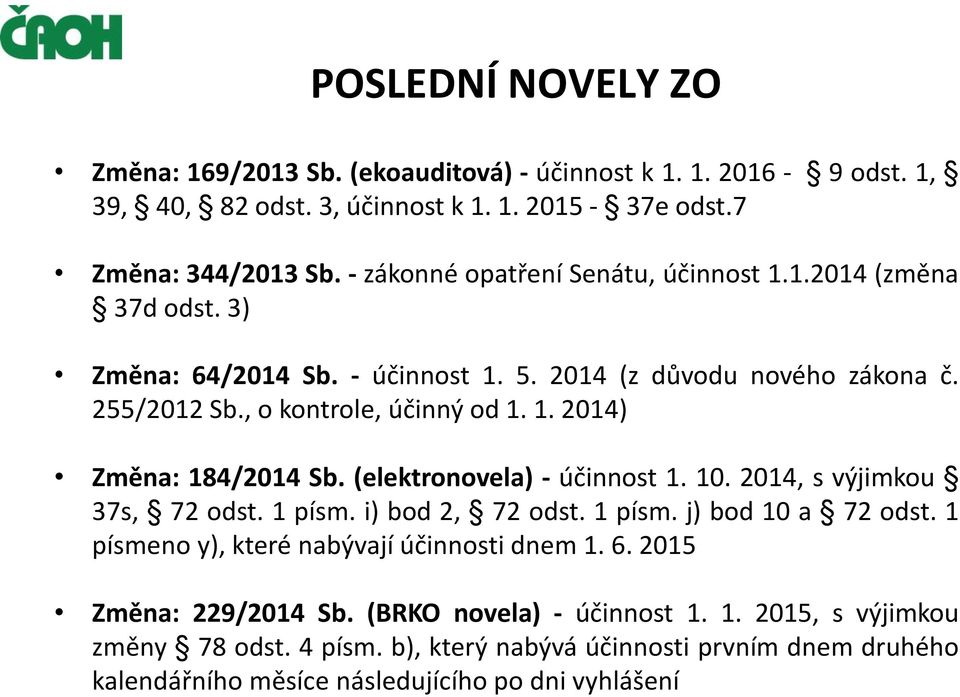 (elektronovela) - účinnost 1. 10. 2014, s výjimkou 37s, 72 odst. 1 písm. i) bod 2, 72 odst. 1 písm. j) bod 10 a 72 odst. 1 písmeno y), které nabývají účinnosti dnem 1. 6.