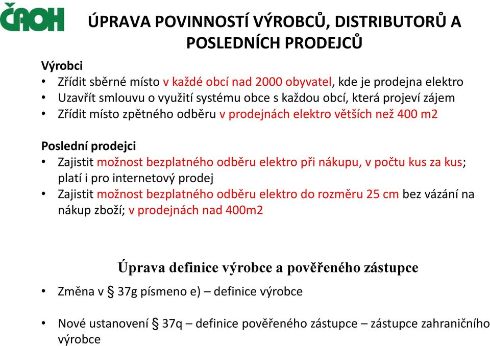 elektro při nákupu, v počtu kus za kus; platí i pro internetový prodej Zajistit možnost bezplatného odběru elektro do rozměru 25 cm bez vázání na nákup zboží; v prodejnách