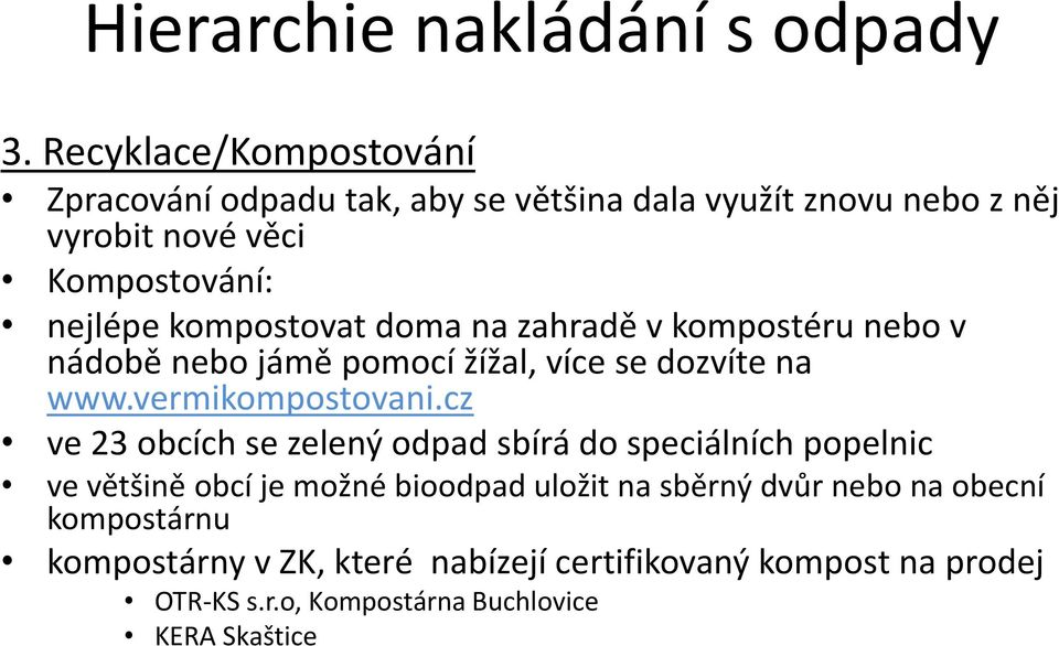 kompostovat doma na zahradě v kompostéru nebo v nádobě nebo jámě pomocí žížal, více se dozvíte na www.vermikompostovani.