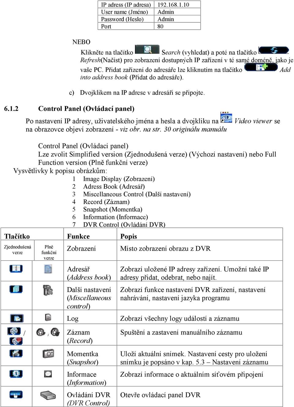 je vaše PC. Přidat zařízení do adresáře lze kliknutím na tlačítko into address book (Přidat do adresáře). c) Dvojklikem na IP adrese v adresáři se připojte. Add 6.1.