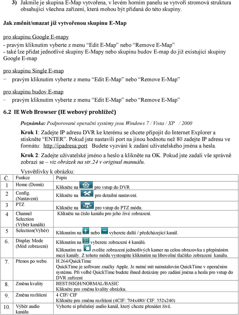 E-map do již existující skupiny Google E-map pro skupinu Single E-map pravým kliknutím vyberte z menu Edit E-Map nebo Remove E-Map pro skupinu budov E-map pravým kliknutím vyberte z menu Edit E-Map