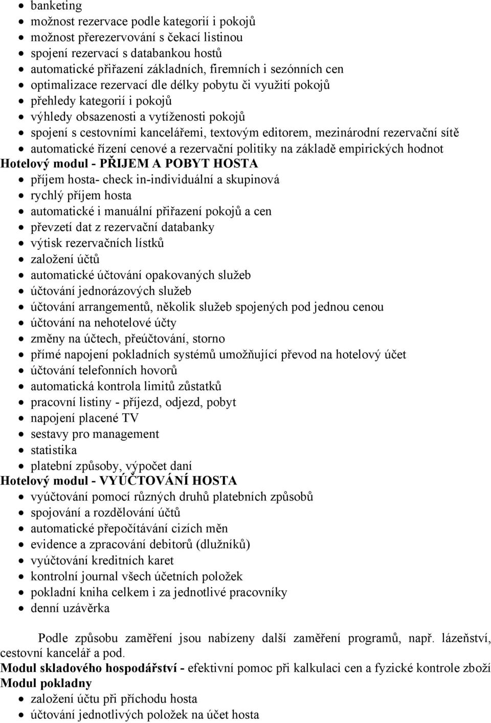 rezervační sítě automatické řízení cenové a rezervační politiky na základě empirických hodnot Hotelový modul - PŘIJEM A POBYT HOSTA příjem hosta- check in-individuální a skupinová rychlý příjem hosta