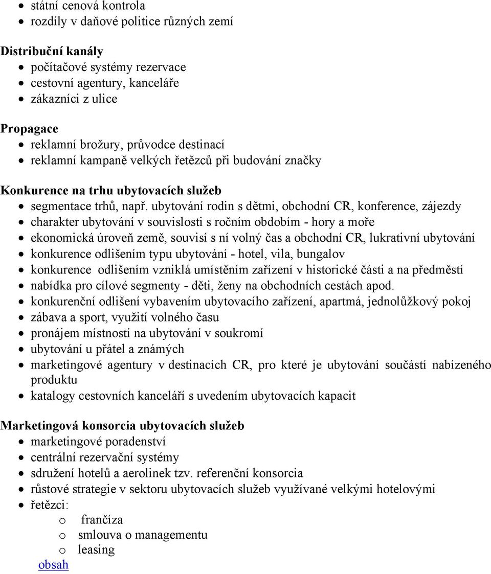 ubytování rodin s dětmi, obchodní CR, konference, zájezdy charakter ubytování v souvislosti s ročním obdobím - hory a moře ekonomická úroveň země, souvisí s ní volný čas a obchodní CR, lukrativní