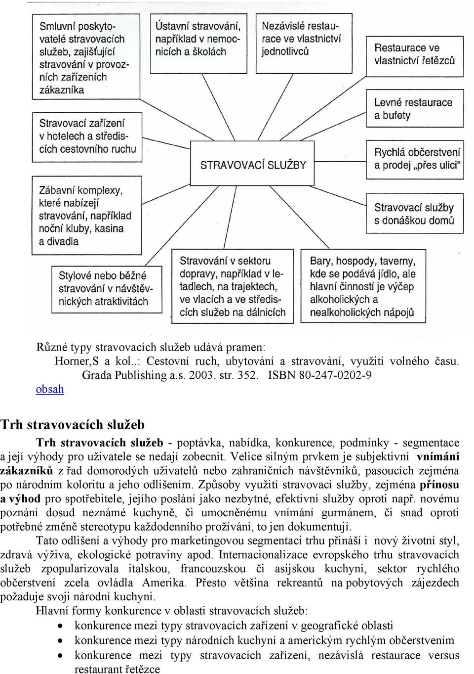 Velice silným prvkem je subjektivní vnímání zákazníků z řad domorodých uživatelů nebo zahraničních návštěvníků, pasoucích zejména po národním koloritu a jeho odlišením.