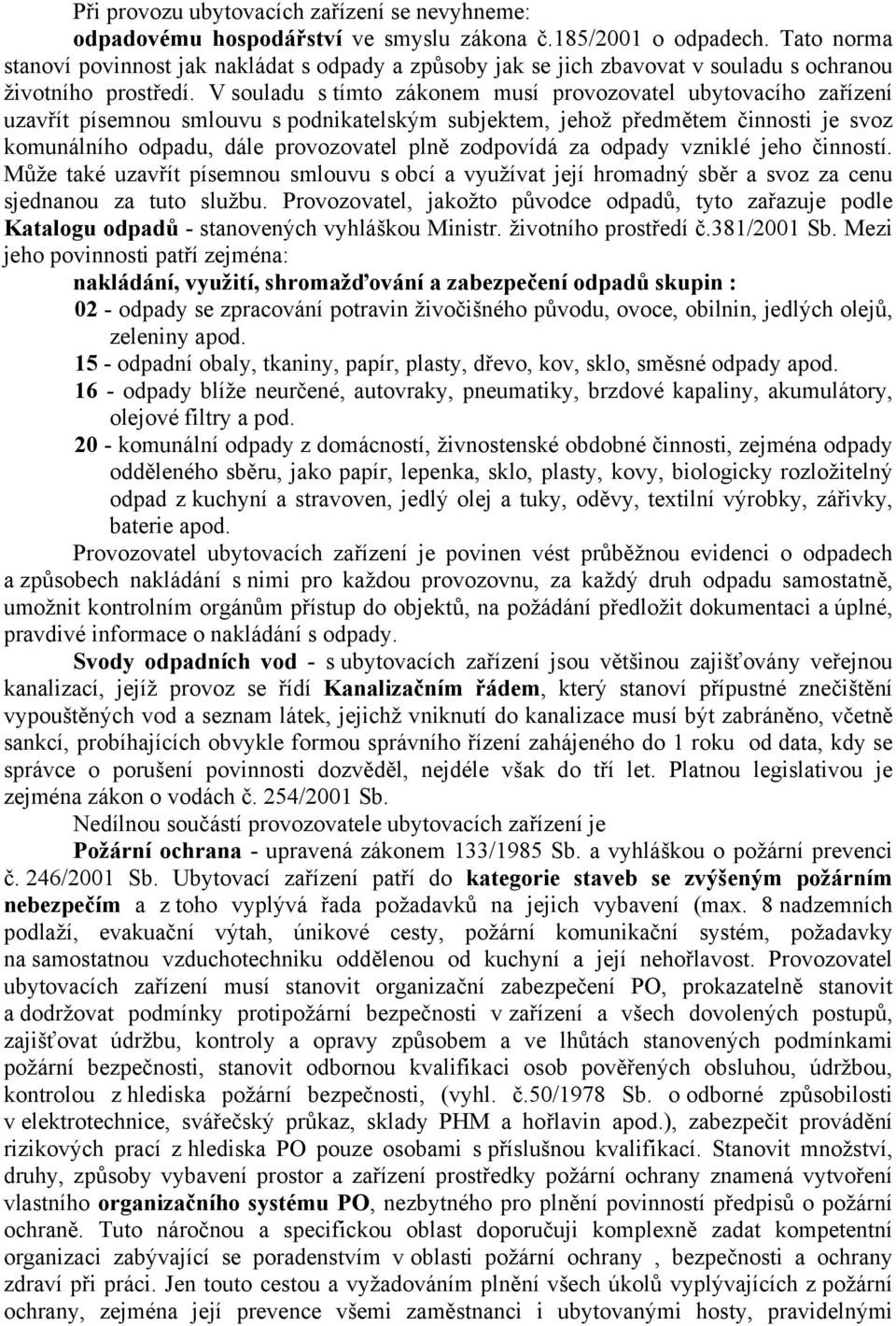 V souladu s tímto zákonem musí provozovatel ubytovacího zařízení uzavřít písemnou smlouvu s podnikatelským subjektem, jehož předmětem činnosti je svoz komunálního odpadu, dále provozovatel plně