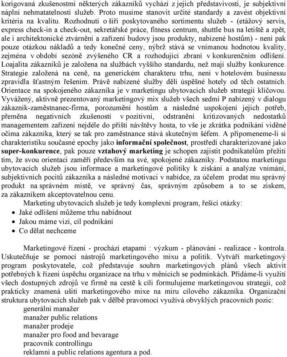 Rozhodnutí o šíři poskytovaného sortimentu služeb - (etážový servis, express check-in a check-out, sekretářské práce, fitness centrum, shuttle bus na letiště a zpět, ale i architektonické ztvárnění a