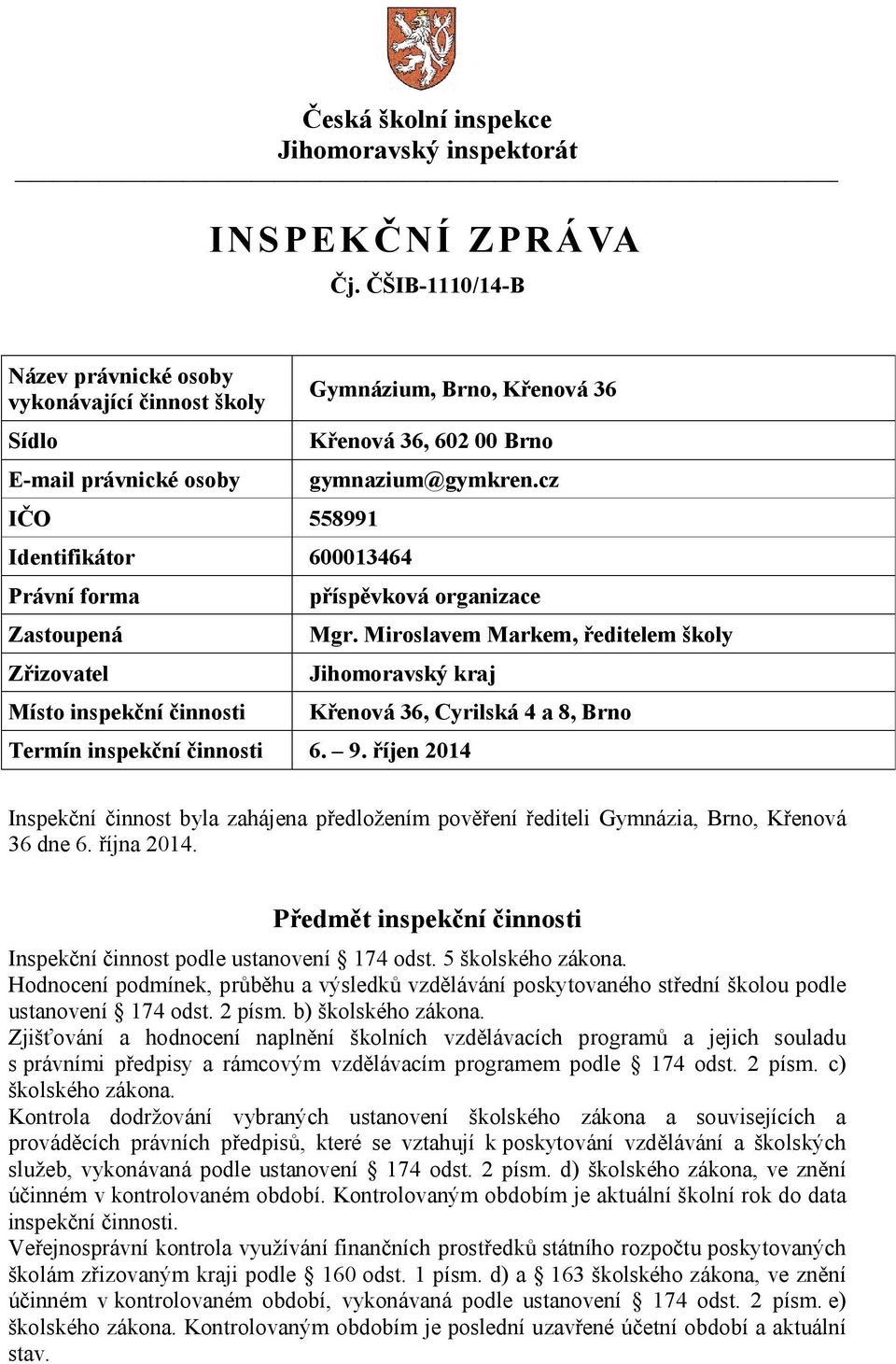 Brno, Křenová 36 Křenová 36, 602 00 Brno gymnazium@gymkren.cz příspěvková organizace Mgr.