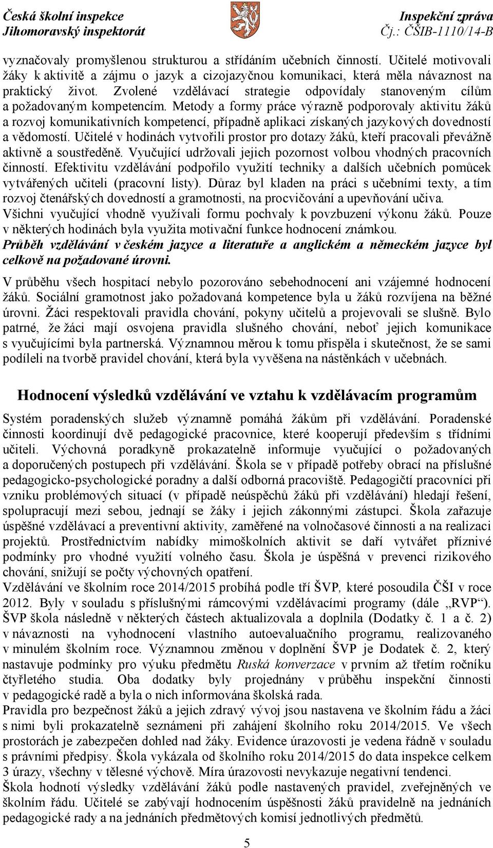 Metody a formy práce výrazně podporovaly aktivitu žáků a rozvoj komunikativních kompetencí, případně aplikaci získaných jazykových dovedností a vědomostí.