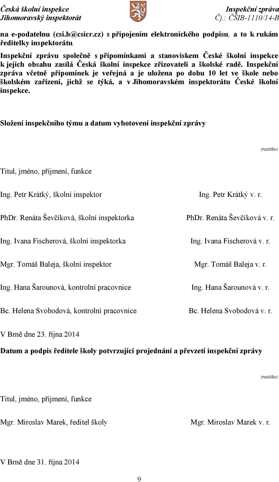 Inspekční zpráva včetně připomínek je veřejná a je uložena po dobu 10 let ve škole nebo školském zařízení, jichž se týká, a v Jihomoravském inspektorátu České školní inspekce.