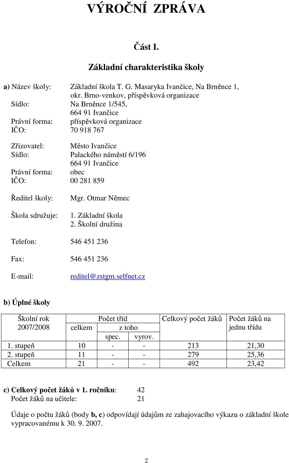 Ivančice Právní forma: obec IČO: 00 281 859 Ředitel školy: Škola sdružuje: Mgr. Otmar Němec 1. Základní škola 2. Školní družina Telefon: 546 451 236 Fax: 546 451 236 E-mail: reditel@zstgm.selfnet.