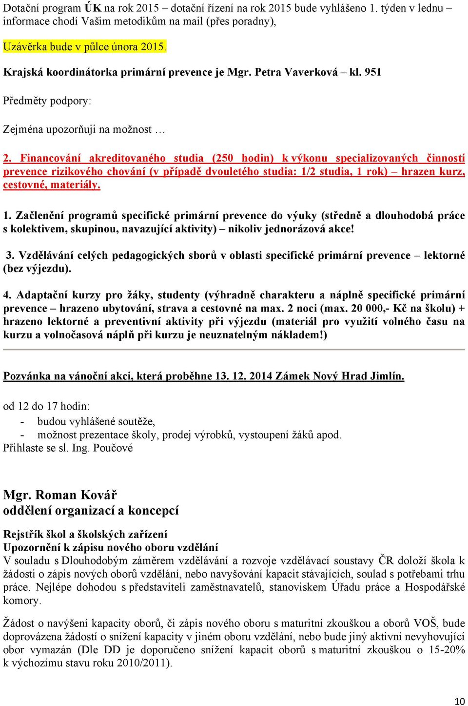 Financování akreditovaného studia (250 hodin) k výkonu specializovaných činností prevence rizikového chování (v případě dvouletého studia: 1/