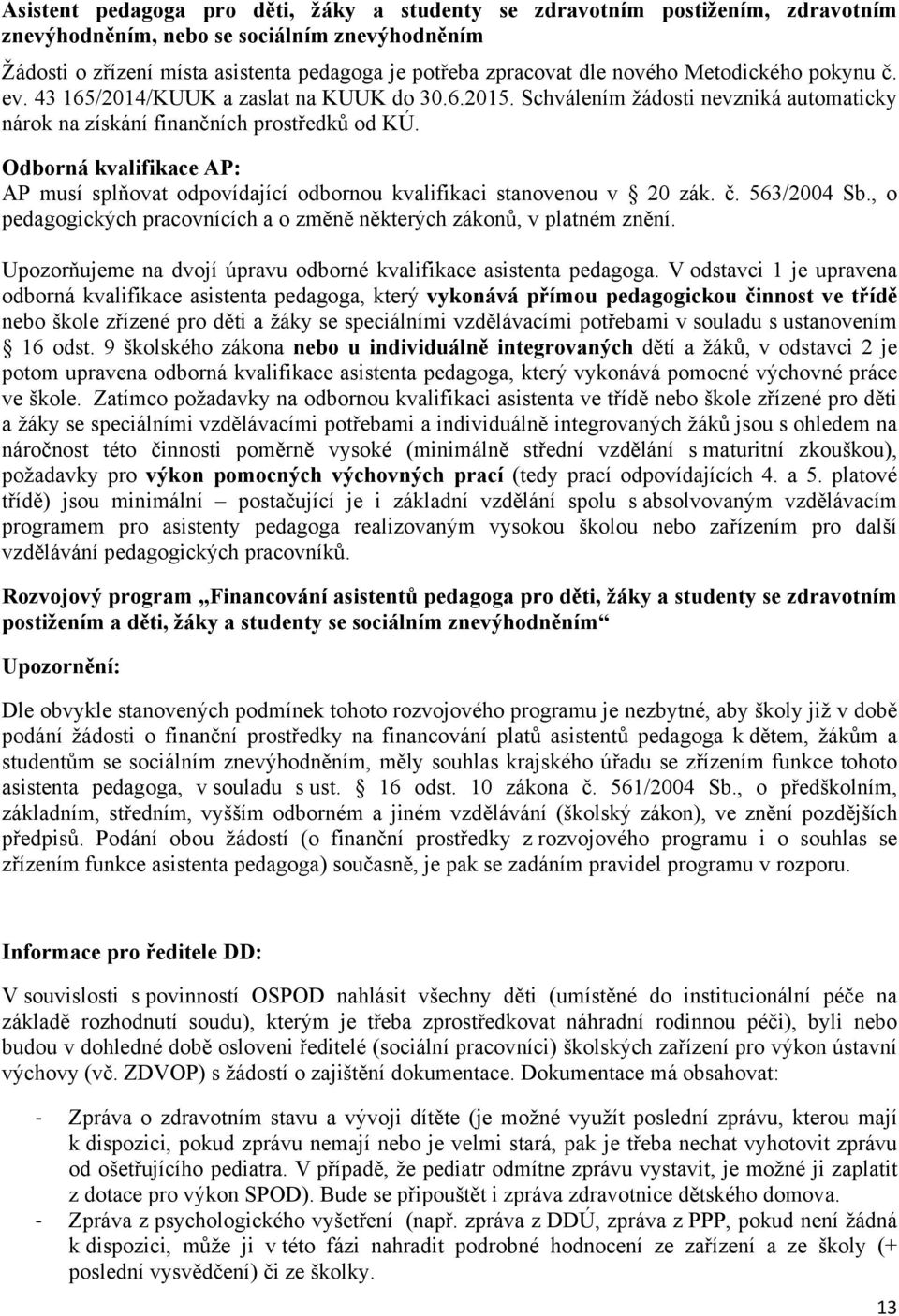 Odborná kvalifikace AP: AP musí splňovat odpovídající odbornou kvalifikaci stanovenou v 20 zák. č. 563/2004 Sb., o pedagogických pracovnících a o změně některých zákonů, v platném znění.