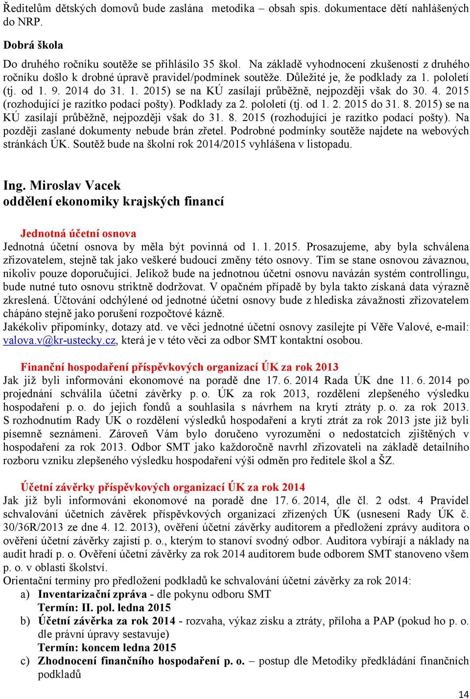 4. 2015 (rozhodující je razítko podací pošty). Podklady za 2. pololetí (tj. od 1. 2. 2015 do 31. 8. 2015) se na KÚ zasílají průběžně, nejpozději však do 31. 8. 2015 (rozhodující je razítko podací pošty). Na později zaslané dokumenty nebude brán zřetel.