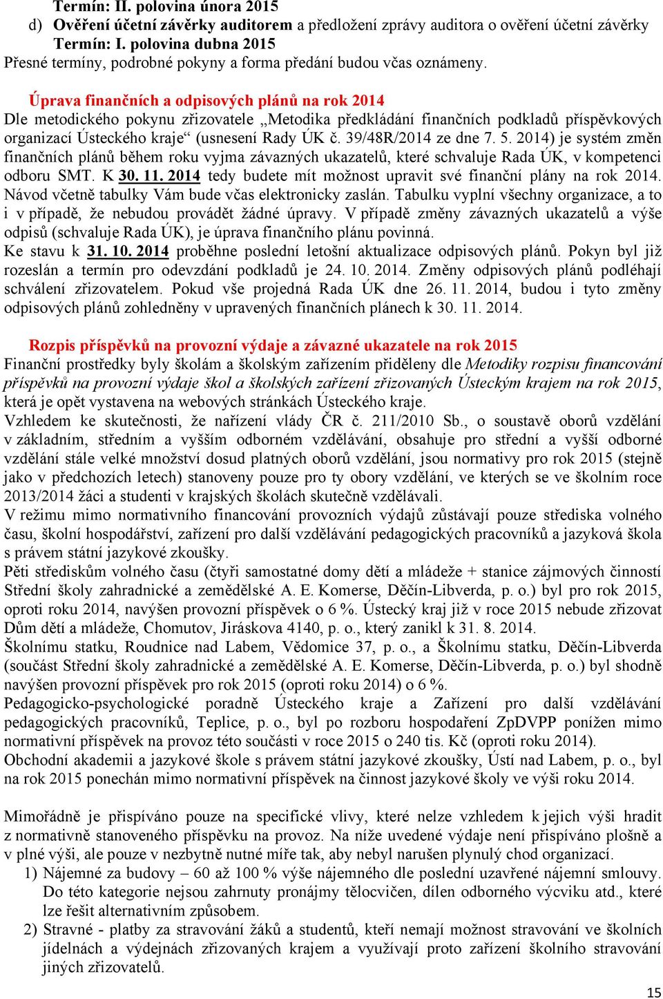 Úprava finančních a odpisových plánů na rok 2014 Dle metodického pokynu zřizovatele Metodika předkládání finančních podkladů příspěvkových organizací Ústeckého kraje (usnesení Rady ÚK č.