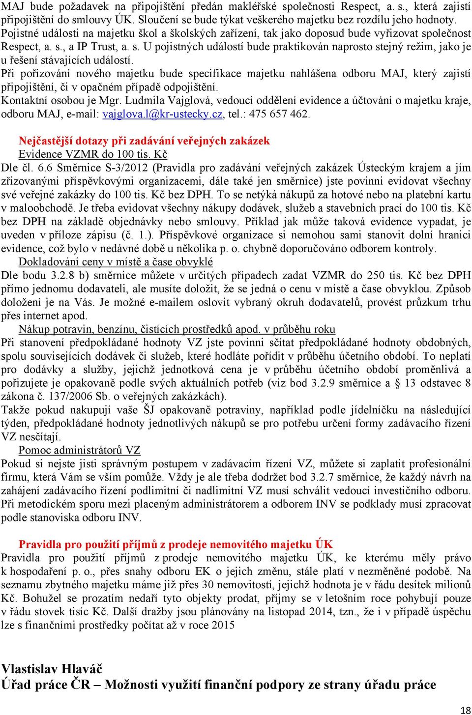 Při pořizování nového majetku bude specifikace majetku nahlášena odboru MAJ, který zajistí připojištění, či v opačném případě odpojištění. Kontaktní osobou je Mgr.