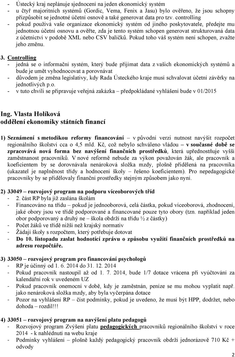 controlling - pokud používá vaše organizace ekonomický systém od jiného poskytovatele, předejte mu jednotnou účetní osnovu a ověřte, zda je tento systém schopen generovat strukturovaná data z