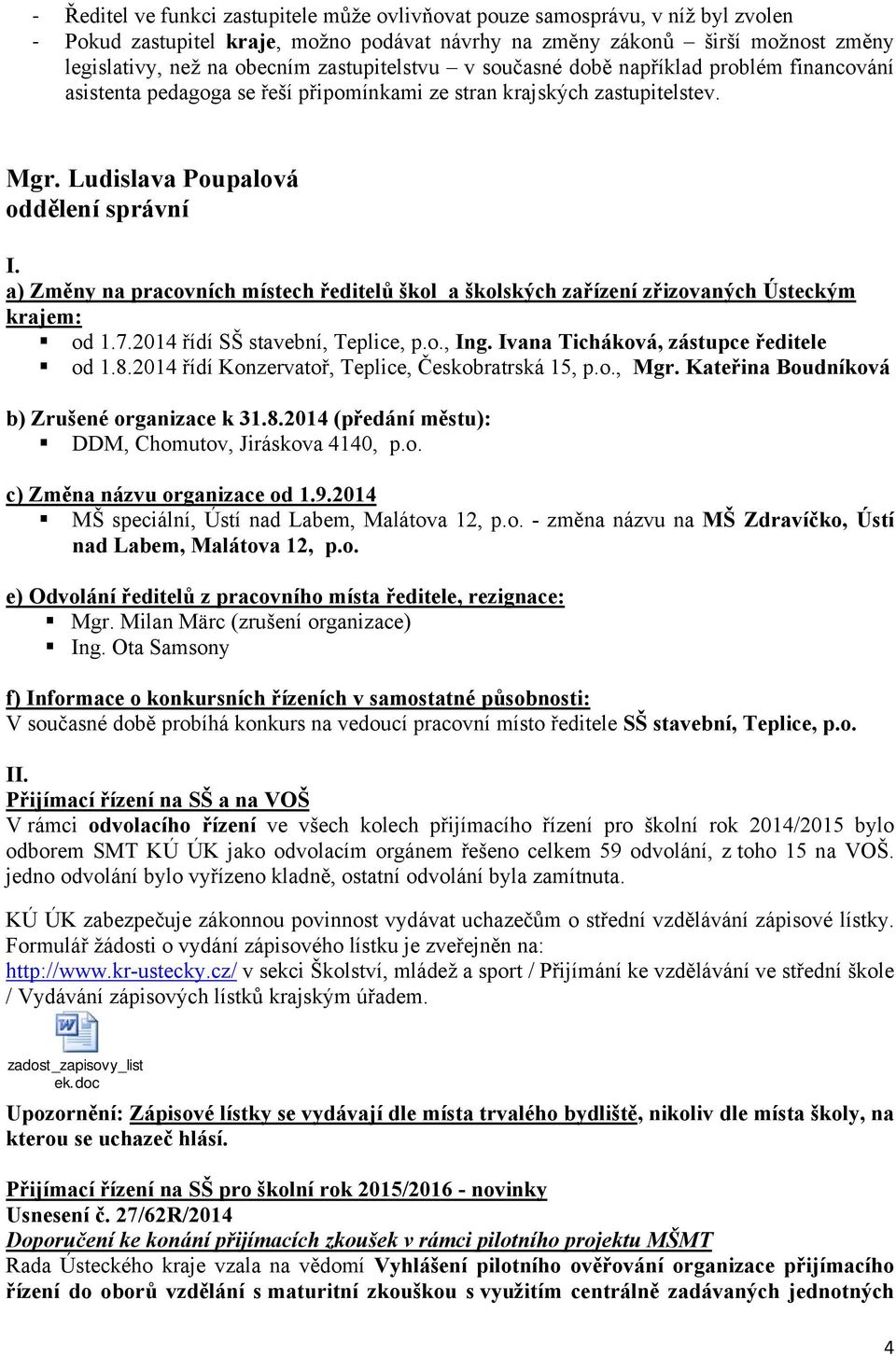 a) Změny na pracovních místech ředitelů škol a školských zařízení zřizovaných Ústeckým krajem: od 1.7.2014 řídí SŠ stavební, Teplice, p.o., Ing. Ivana Ticháková, zástupce ředitele od 1.8.