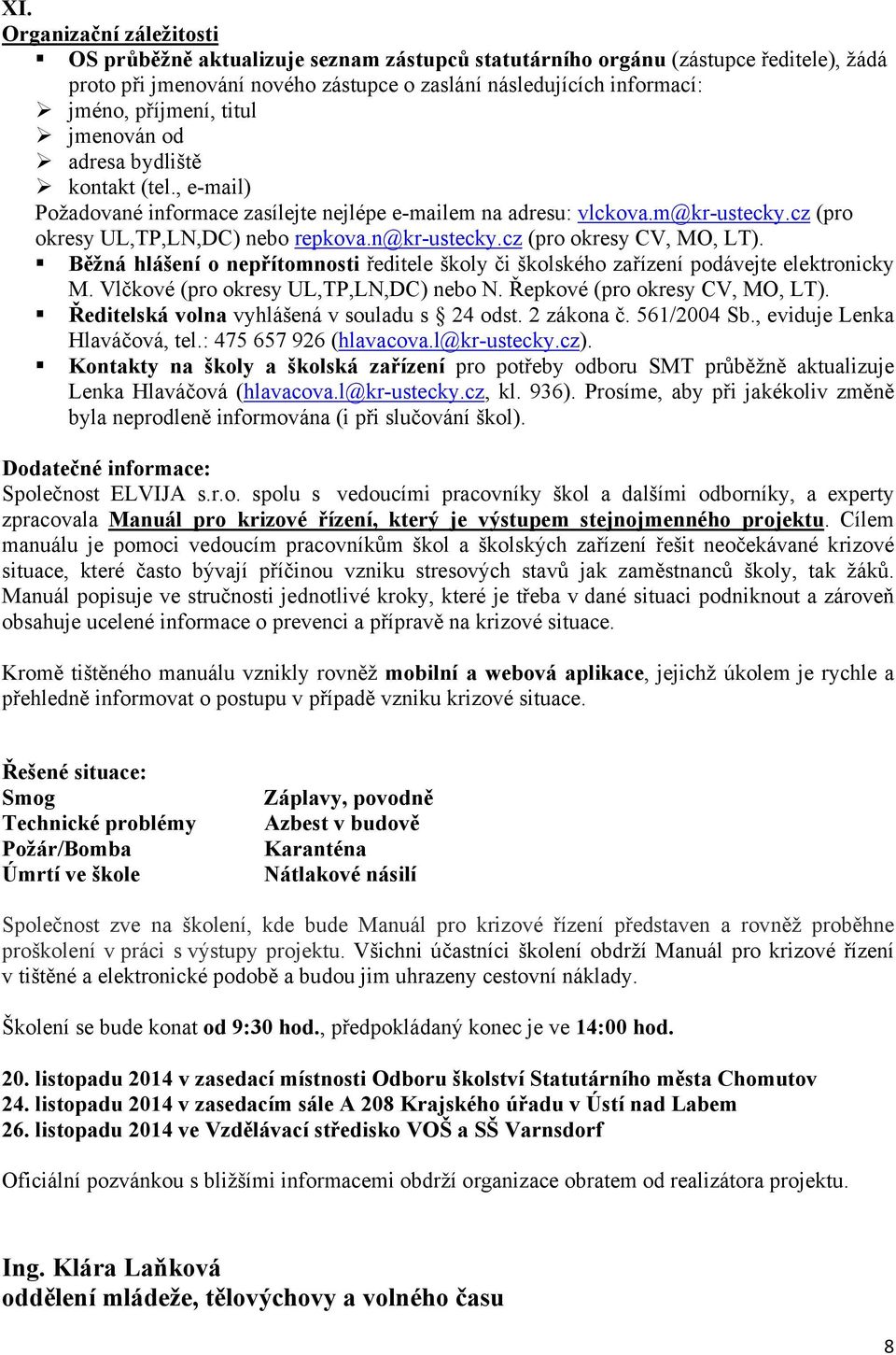 n@kr-ustecky.cz (pro okresy CV, MO, LT). Běžná hlášení o nepřítomnosti ředitele školy či školského zařízení podávejte elektronicky M. Vlčkové (pro okresy UL,TP,LN,DC) nebo N.