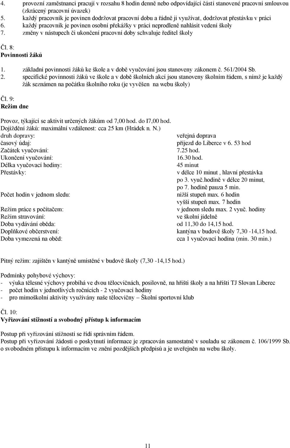 změny v nástupech či ukončení pracovní doby schvaluje ředitel školy Čl. 8: Povinnosti žáků 1. základní povinnosti žáků ke škole a v době vyučování jsou stanoveny zákonem č. 561/2004 Sb. 2.