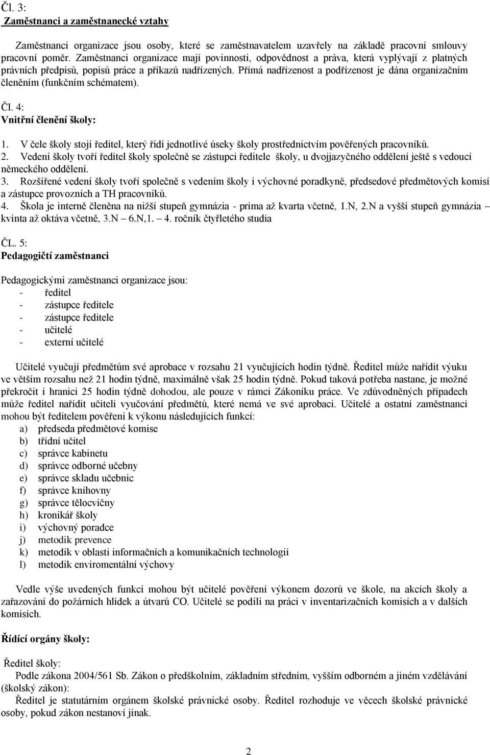 Přímá nadřízenost a podřízenost je dána organizačním členěním (funkčním schématem). Čl. 4: Vnitřní členění školy: 1.